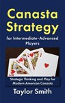 Canasta Strategy for Intermediate-Advanced Players: Strategic Thinking and Play for Modern American Canasta - Taylor Smith - 9798235416239