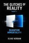 The Glitches of Reality, Part One: Quantum Immortality - Elias Verdan - 9798235543430