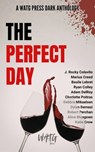 The Perfect Day: A WATG Press Dark Anthology - Dakria ; J. Rocky Colavito ; Ryan Colley ; Marius Creed ; Basile Lebret ; Adam DelRey ; Debbra Mikaelsen ; Robert Perchan ; Charlotte Poitras ; Alice Bluegown ; Katie Crow ; Dylan Demasi - 9798235635364