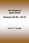 The Gospel of Jesus Christ Passover AD 30 - AD 32 - James D. Quiggle - 9798235637603