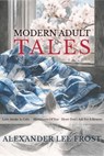 Modern Adult Tales - Alexander Lee Frost - 9798235703858