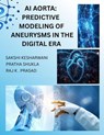 AI Aortas: Predictive Modelling of Aneurysms in the Digital Era - Ms. Sakshi Kesharwani ; Mrs. Pratha Shukla ; Mr. Raj K. Prasad - 9798235746893