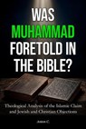 Was Muhammad Foretold in the Bible - Theological Analysis of the Islamic Claim and Jewish and Christian Objections - Anton C. - 9798235976993
