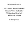 The Extreme Novelist: The No-Time-to-Write Method for Writing Your Novel in 8 Weeks-2nd Edition - Kathryn Johnson - 9798235999367