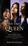 More Than A Queen Selena, Hispanic Identity and The Legacy That Changed America - Kris Elizondo - 9798240694950