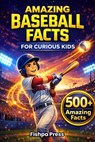Amazing Baseball Facts for Curious Kids: 500+ Fun, Fascinating & True Baseball Facts for Kids Ages 8-14 - Fishpa Press - 9798241916945