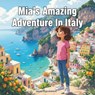 Mia's Amazing Adventure In Italy: A Young Explorer's Journey Through the Land of Pizza, History, and Art - Lisa Buchanan - 9798242131095