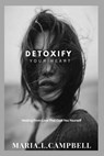 Detoxify Your Heart: Healing From Love That Cost You Yourself - Maria L. Campbell - 9798242261181