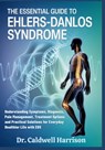 The Essential Guide to Ehlers-Danlos Syndrome: Understanding Symptoms, Diagnosis, Pain Management, Treatment Options and Practical Solutions for Every - Caldwell Harrison - 9798243009089