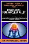 Your Complete Guide to Understanding and Recovery from Progressive Supranuclear Palsy: A Neurodegenerative Guide Exploring Eye Movement Changes, Balan - Theophilus E. Robert - 9798243243582