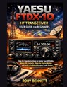 YAESU FTDX-10 HF Transceiver User Guide for Beginners: Step-by-Step Instructions to Master Your HF Radio, Make DX Contacts, Operate Digital Modes, and - Rory Bennett - 9798243836258