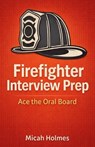 Firefighter Interview Prep: Ace the Oral Board - Micah Holmes - 9798245352589