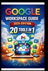 Google Workspace Guide (2026 Edition): Step-by-step approach to setting up and optimizing your workspace for team success, streamlining collaboration, - George S. Bogle - 9798245859149