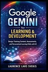 Google Gemini for Learning & Development: Design Training Content, Assessments, and Personalized Learning Paths with AI - Laurence Lars Svekis - 9798246742167