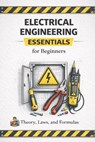 Electrical Engineering Essentials for Beginners Theory, Laws, Formulas and Practical Understanding: A Clear and Accessible Guide for Students, Self Le - Cfg - 9798247763482