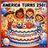 America Turns 250! A Celebration of History for Kids: Celebrate a once-in-a-generation milestone with your child! - Nora Campbell - 9798250358118