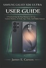 Samsung Galaxy S26 Ultra User Guide: A Practical Step-By-Step Manual to Set Up, Camera Mastery, AI Tools, Tips, Tricks, And Hidden Features - James E. Carson - 9798250381925