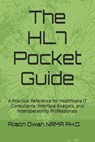 The HL7 Pocket Guide: A Practical Reference for Healthcare IT Consultants, Interface Analysts, and Interoperability Professionals - Alison Owen Nrma - 9798252389073