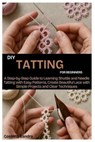 DIY Tatting for Beginners: A Step by Step Guide to Learning Shuttle and Needle Tatting with Easy Patterns, Create Beautiful Lace with Simple Projects - Cossitts Sandra - 9798254561286