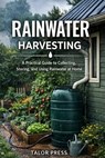 Rainwater Harvesting: A Practical Guide to Collecting, Storing, and Using Rainwater at Home - Talor Press - 9798255030347