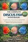 The Complete Discus Fish Handbook: A Complete Guide to Discus Fish Care, Aquarium Setup, Feeding, Breeding, and Disease Prevention for Beginners and E - Gregor J. Denson - 9798255566761