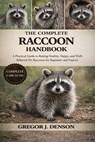 The Complete Raccoons Handbook: A Practical Guide to Raising Healthy, Happy, and Well-Behaved Pet Raccoons for Beginners and Experts - Gregor J. Denson - 9798255856114