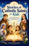 Stories of Catholic Saints for Kids: Fun, Faith-Filled Stories of Brave Saints Every Catholic Child Should Know. - Jona Wang - 9798259374669