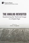 The Analog Revisited: Questioning the Technical Image in a Digital Age - Renée C. Hoogland - 9798261600480