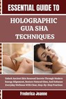 Jeanne, F: ESSENTIAL GUIDE TO HOLOGRAPHIC GUA SHA TECHNIQUES - Frederica Jeanne - 9798262817849