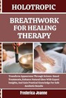 Holotropic Breathwork for Healing Therapy: Transform Appearance Through Science-Based Treatments, Enhance Natural Glow With Expert Insights, And Gain - Frederica Jeanne - 9798262870912