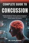 Complete Guide to Concussion: Essential Strategies For Recovery, Symptom Management, Cognitive Restoration, And Long-Term Brain Health For Patients, A - Alan Kaiden - 9798263676629