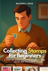 Collecting Stamps for Beginners - Maxwell Reed - 9798264910517