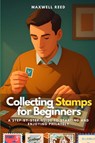 Collecting Stamps for Beginners - Maxwell Reed - 9798264910517