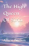 The High Queen Of Siria: Book 2 Of The Sirian Trilogy - Allien Michael Brown - 9798267538473