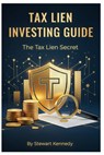 Tax Lien Investing Guide: The Tax Lien Secret - Stewart Kennedy - 9798267988568