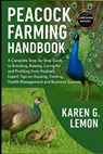 Peacock Farming Handbook: A Complete Step-by-Step Guide to Breeding, Raising, Caring for and Profiting from Peafowl, Expert Tips on Housing, Feeding, - Karen G. Lemon - 9798269588148