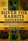 The Silver Fox Rabbits Handbook: The Complete Guide to Silver Fox Rabbits: Care, Feeding, Breeding, Grooming, Showing, and Raising One of the Rarest R - Mark W. Steve - 9798270903459