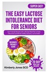 The Easy Lactose Intolerance Diet for Seniors: Gut-Friendly Recipes with a 28-Day Meal Plan to Ease Discomfort and Boost Vitality Grocery List Include - Kimberly Jones Scd - 9798274238915