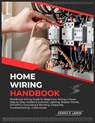 Home Wiring Handbook: Residential Wiring Guide for Beginners: Wiring a House Step by Step, Outlets & Switches, Lighting, Breaker Panels, GFCI/AFCI, Gr - Dennis R. Larkin - 9798275213256