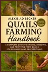 Quails Farming Handbook: A Complete Guide to Raising, Breeding, and Profiting from Quails for Beginners and Professionals - Alexis J. D. Becker - 9798277516072
