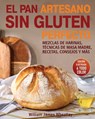 El Pan Artesano Sin Gluten Perfecto: Mezclas de Harinas, Técnicas de Masa Madre, Recetas, Consejos Y Más - William James Wheatley - 9798280307841