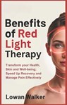 Benefits of Red Light Therapy: Transform Your Health, Skin, and Well-being; Speed Up Recovery and Manage Pain Effectively - Lowan Walker - 9798280906914