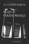 Guerra Vargas, F: RELATOS PARANORMALES - F. E. Guerra Vargas - 9798283512075