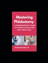 Mastering Phlebotomy: A Comprehensive Guide to Certification and Best Practices - Heartbeatsz Academy - 9798284261842
