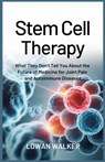 Stem Cell Therapy: What They Don't Tell You About the Future of Medicine for Joint Pain and Autoimmune Diseases - Lowan Walker - 9798285484141