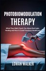 Photobiomodulation Therapy: What They Didn't Teach You About Red Light and Healing-and How It Could Transform Healthcare - Lowan Walker - 9798285693796