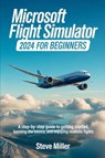 Miller, S: MICROSOFT FLIGHT SIMULATOR 2024 FOR BEGINERS - Steve Miller - 9798287088965