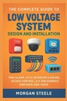 The Complete Guide to Low Voltage System Design and Installation: Fire Alarm, CCTV, Intercom & Paging, Access Control, A/V and Conference and Data and - Morgan Steele - 9798288533891