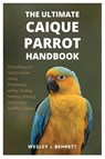 J. Bennett, W: ULTIMATE CAIQUE PARROT HANDBOOK - Wesley J. Bennett - 9798289609458