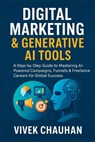 Digital Marketing & Generative AI Tools: A Step-by-Step Guide to Mastering AI-Powered Campaigns, Funnels & Freelance Careers for Global Success - Vivek Chauhan - 9798291249567